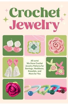 Coperta cărții 'Crochet Jewerly: All sorts! We Have Crochet Jewelry Patterns for Earrings, Necklaces, Bracelets and More for You:'