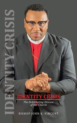 Identity Crisis: The Debilitating Disease of the Church - Bishop John K. Vincent