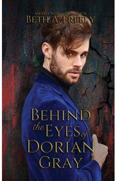 Coperta cărții 'Behind the Eyes of Dorian Gray - Beth A. Freely'