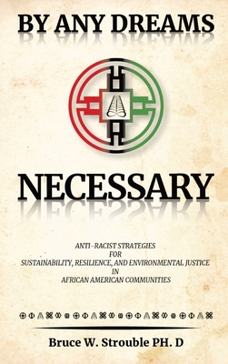 By Any Dreams Necessary: Anti-Racist Strategies for Sustainability, Resilience and Environmental Justice in African American Communities. - Bruce W. Strouble