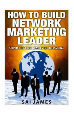 Coperta cărții 'Network Marketing: How To Build Network Marketing Leader Step By Step From Newbi: Understanding Network Marketing'