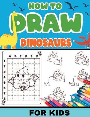 How To Draw Dinosaurs for Kids: Dinosaurs: Level 2, 8-11 yrs- Easy, step-by-step, learn to draw book for kids - 