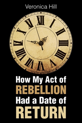Coperta cărții 'How My Act of Rebellion Had a Date of Return - Veronica Hill'
