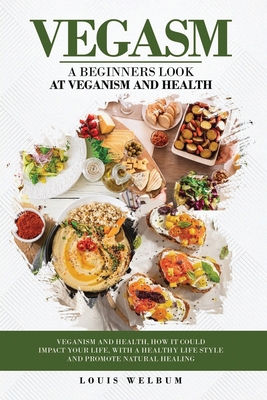 Vegasm: A Beginners Look At Veganism and health - Louis Welbum