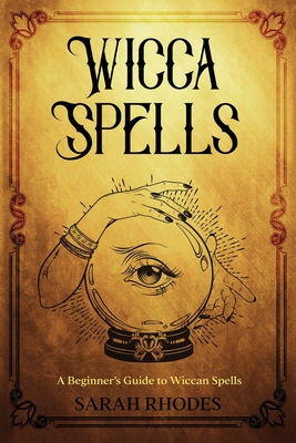 Coperta cărții 'Wicca Spells: A Beginner's Guide to Wiccan Spells - Sarah Rhodes'