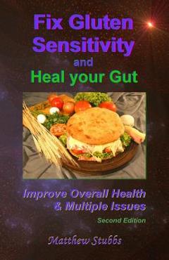 Fix Gluten Sensitivity and Heal Your Gut: Improve Overall Health & Multiple Issues