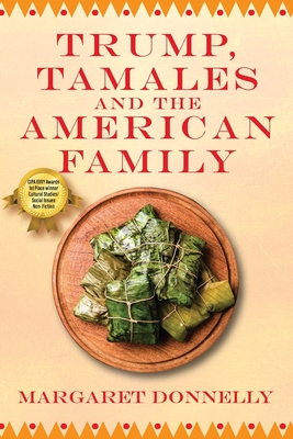 Trump, Tamales and the American Family - Margaret Donnelly