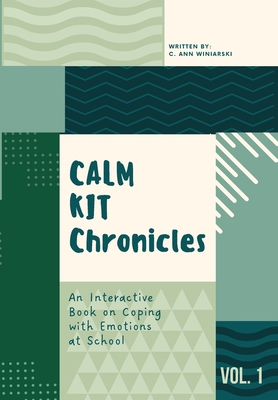 Calm Kit Chronicles: An Interactive Book on Coping with Emotions at School - C. Ann Winiarski