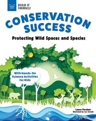 Conservation Success: Protecting Wild Spaces and Species with Hands-On Science Activities for Kids - Laura Perdew
