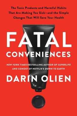 Fatal Conveniences: The Toxic Products and Harmful Habits That Are Making You Sick--And the Simple Changes That Will Save Your Health - Darin Olien