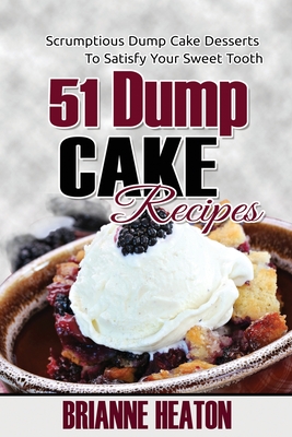 51 Dump Cake Recipes: Scrumptious Dump Cake Desserts To Satisfy Your Sweet Tooth - Brianne Heaton