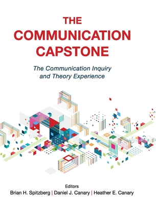 The Communication Capstone: The Communication Inquiry and Theory Experience - Brian H. Spitzberg