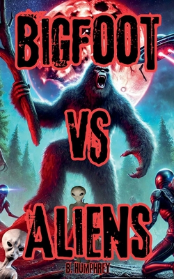 Bigfoot Vs Aliens - B. Humphrey