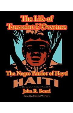 Coperta cărții 'The Life of Toussaint L'Ouverture: The Negro Patriot of Hayti - John R. Beard'