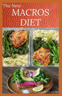 The New Macros Diet: Counting Macro Flexible Dieting Plan To Lose Weight, Increase Energy, and Reverse Disease - Dr Elizabeth David