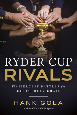 Coperta cărții 'Ryder Cup Rivals: The Fiercest Battles for Golf's Holy Grail - Hank Gola'