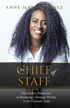 Coperta cărții 'The Chief of Staff: An Insider's Perspective to Becoming a Strategic Partner in the Executive Suite - Anne Marie Otanez'