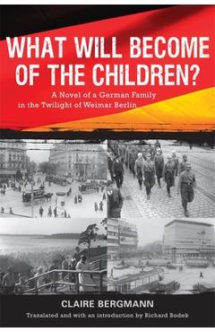 Poza produsului What Will Become of the Children?: A Novel of a German Family in the Twilight of Weimar Berlin - Claire Bergmann