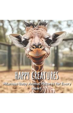 Coperta cărții 'Happy Creatures - Hilarious Baby Animal Pictures for Every Heart: Joyful Baby Animals: A Humorous Picture Book for'