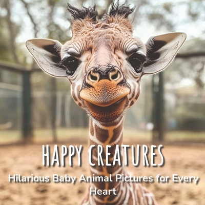 Coperta cărții 'Happy Creatures - Hilarious Baby Animal Pictures for Every Heart: Joyful Baby Animals: A Humorous Picture Book for'