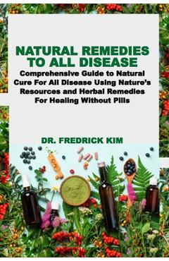 Coperta cărții 'Natural Remedies to All Disease: Comprehensive Guide to Natural Cure For All Disease Using Nature's Resources and'