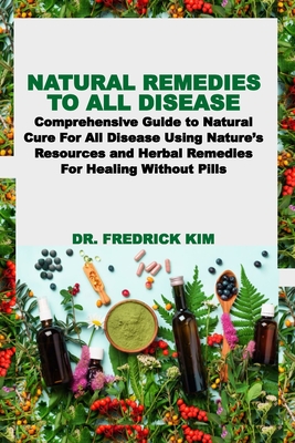 Coperta cărții 'Natural Remedies to All Disease: Comprehensive Guide to Natural Cure For All Disease Using Nature's Resources and'
