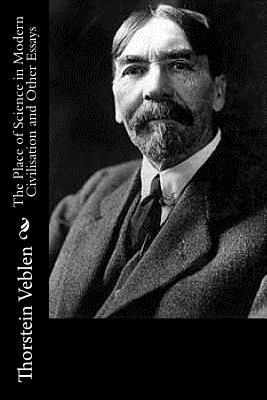 The Place of Science in Modern Civilisation and Other Essays - Thorstein Veblen