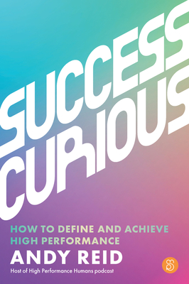 Success Curious: How to Define and Achieve High Performance - Andy Reid