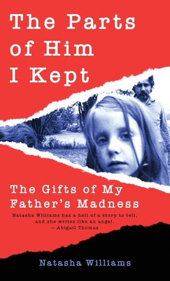 The Parts of Him I Kept: The Gifts of My Father's Madness - Natasha Williams