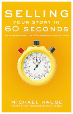 Coperta cărții 'Selling Your Story in 60 Seconds: The Guaranteed Way to Get Your Screenplay or Novel Read - Michael Hauge'