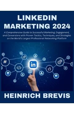 Coperta cărții 'LinkedIn Marketing 2024: A Comprehensive Guide to Successful Marketing, Engagement, and Conversions with Proven'