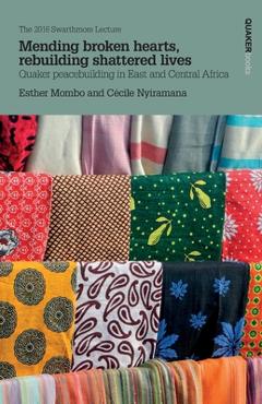 Coperta cărții 'Mending broken hearts, rebuilding shattered lives: Quaker peacebuilding in East and Central Africa - Esther Mombo'