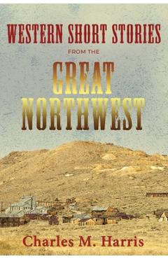 Coperta cărții 'Western Short Stories from the Great Northwest - Charles M. Harris'