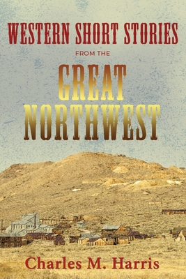 Coperta cărții 'Western Short Stories from the Great Northwest - Charles M. Harris'