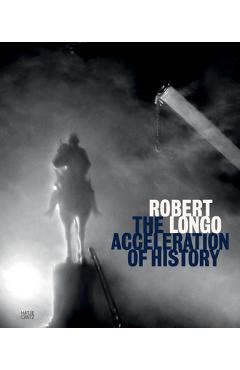Poza produsului Robert Longo: The Acceleration of History - Robert Longo