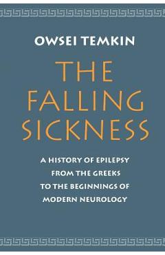 Coperta cărții 'The Falling Sickness: A History of Epilepsy from the Greeks to the Beginnings of Modern Neurology - Owsei Temkin'
