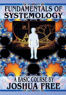 Fundamentals of Systemology (Workbook Edition): A New Thought on Life, Universes and Everything for the 21st Century - Joshua Free