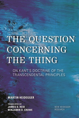 The Question Concerning the Thing: On Kant's Doctrine of the Transcendental Principles - Martin Heidegger