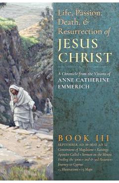 Coperta cărții 'The Life, Passion, Death and Resurrection of Jesus Christ, Book III - Anne Catherine Emmerich'
