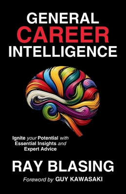 General Career Intelligence: Ignite your Potential with Essential Insights and Expert Advice - Ray Blasing