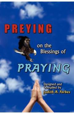 Coperta cărții 'PREYING on the Blessings of PRAYING: Soaring to New Heights on Wings of Prayer - Judith A. Forbes'