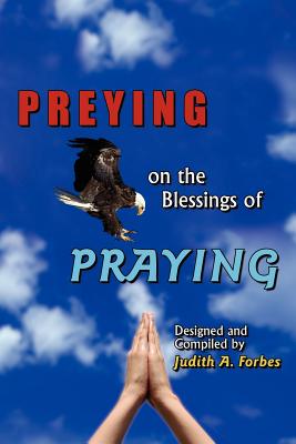 Coperta cărții 'PREYING on the Blessings of PRAYING: Soaring to New Heights on Wings of Prayer - Judith A. Forbes'