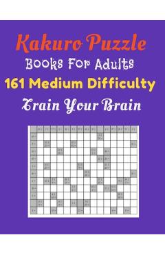 Coperta cărții 'Kakuro Puzzle Book For Adults: 161 Medium Difficulty Train Your Brain - Theprintable Inc'