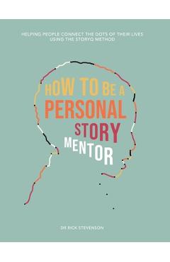 Coperta cărții 'How to Be a Personal Story Mentor: Helping People Connect the Dots of Their Lives Using the StoryQ Method - Rick'