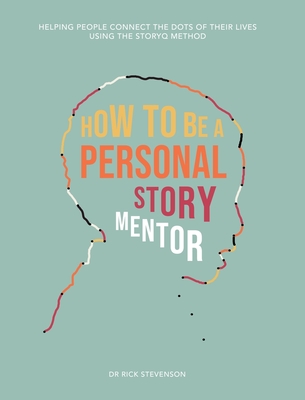 Coperta cărții 'How to Be a Personal Story Mentor: Helping People Connect the Dots of Their Lives Using the StoryQ Method - Rick'