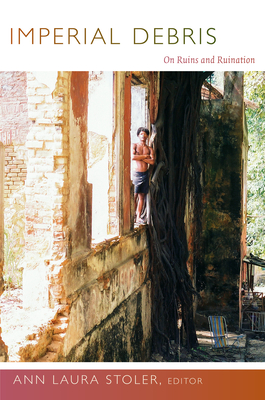 Coperta cărții 'Imperial Debris: On Ruins and Ruination - Ann Laura Stoler'