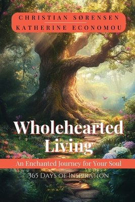 Wholehearted Living: An Enchanted Journey for your Soul - Christian Sorensen