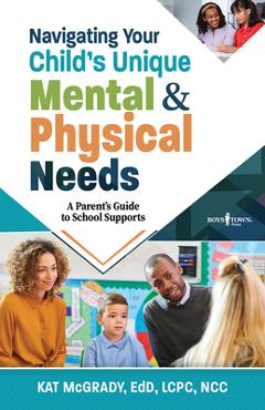 Coperta cărții 'Navigating Your Child's Unique Mental & Physical Needs: A Parent's Guide to School Supports - Kat Mcgrady'
