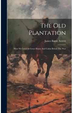 Coperta cărții 'The Old Plantation: How We Lived In Great House And Cabin Before The War - James Battle Avirett'