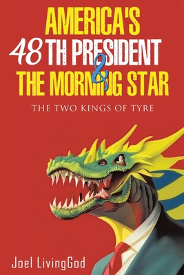America's 48th President and the Morning Star: The Two Kings of Tyre - Joel Livinggod